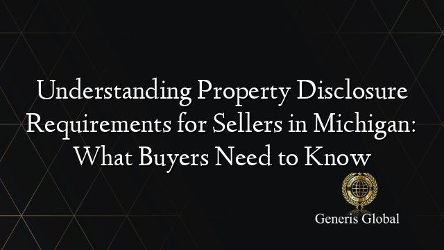 Understanding Property Disclosure Requirements for Sellers in Michigan: What Buyers Need to Know