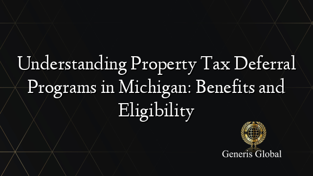 Understanding Property Tax Deferral Programs in Michigan: Benefits and Eligibility