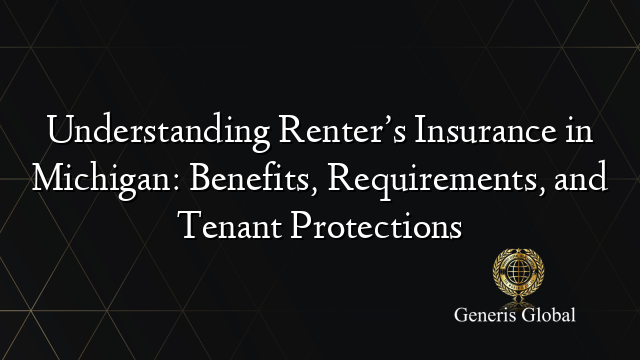 Understanding Renter’s Insurance in Michigan: Benefits, Requirements, and Tenant Protections