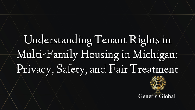 Understanding Tenant Rights in Multi-Family Housing in Michigan: Privacy, Safety, and Fair Treatment