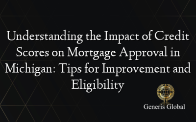 Understanding the Impact of Credit Scores on Mortgage Approval in Michigan: Tips for Improvement and Eligibility