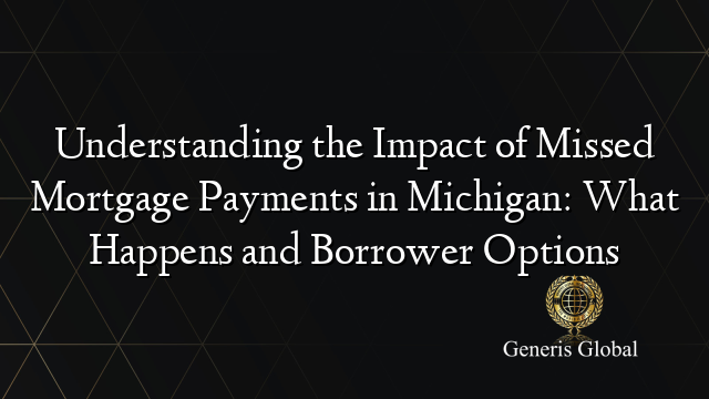 Understanding the Impact of Missed Mortgage Payments in Michigan: What Happens and Borrower Options
