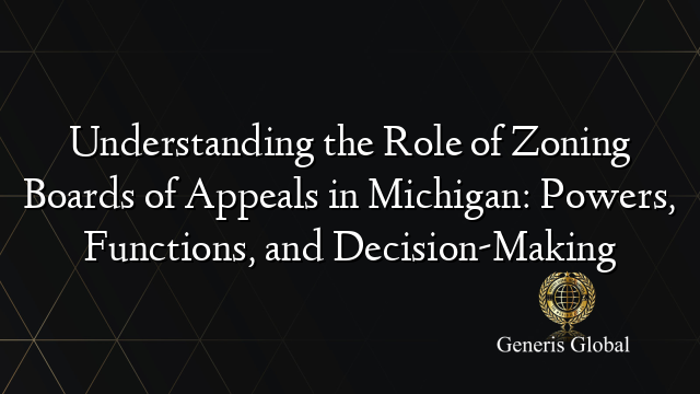 Understanding the Role of Zoning Boards of Appeals in Michigan: Powers, Functions, and Decision-Making