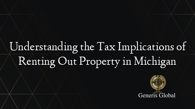 Understanding the Tax Implications of Renting Out Property in Michigan