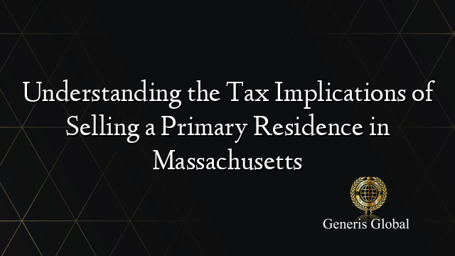 Understanding the Tax Implications of Selling a Primary Residence in Massachusetts