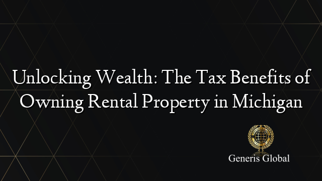 Unlocking Wealth: The Tax Benefits of Owning Rental Property in Michigan