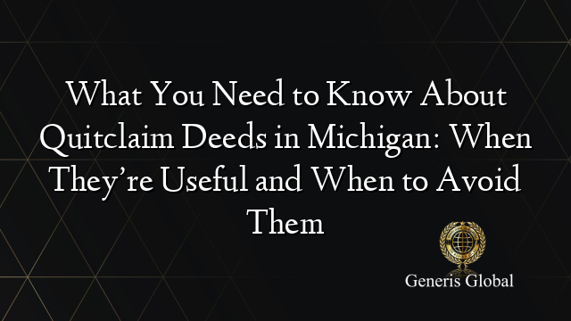 What You Need to Know About Quitclaim Deeds in Michigan: When They’re Useful and When to Avoid Them