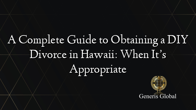 A Complete Guide to Obtaining a DIY Divorce in Hawaii: When It’s Appropriate