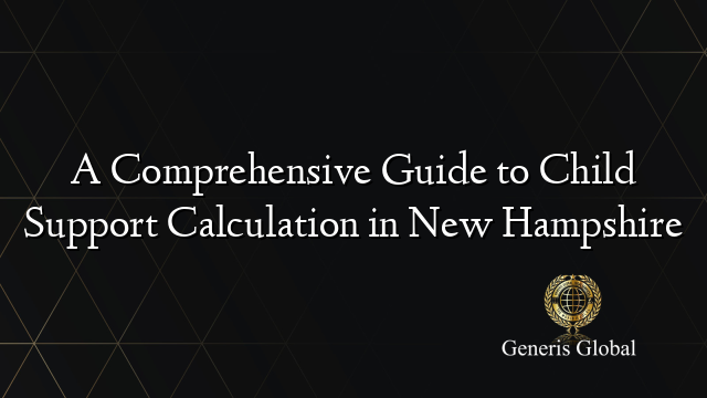 A Comprehensive Guide to Child Support Calculation in New Hampshire
