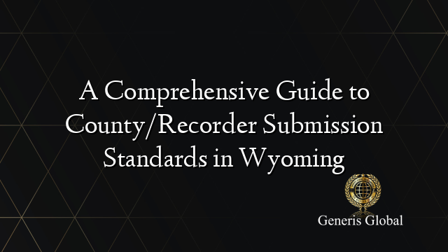A Comprehensive Guide to County/Recorder Submission Standards in Wyoming