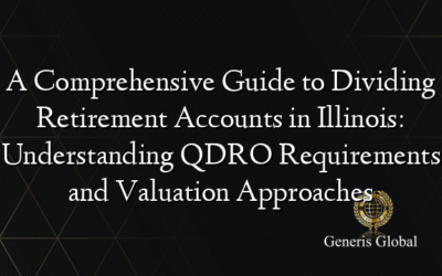 A Comprehensive Guide to Dividing Retirement Accounts in Illinois: Understanding QDRO Requirements and Valuation Approaches