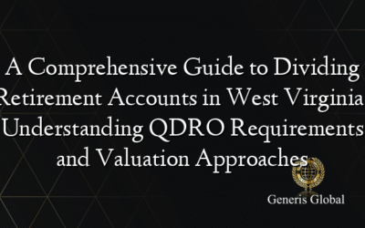 A Comprehensive Guide to Dividing Retirement Accounts in West Virginia: Understanding QDRO Requirements and Valuation Approaches