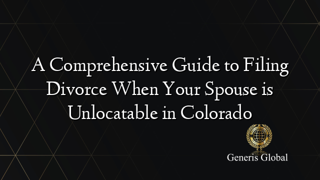 A Comprehensive Guide to Filing Divorce When Your Spouse is Unlocatable ...
