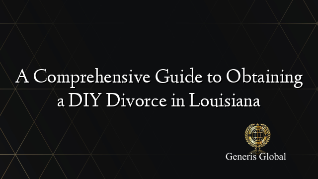 A Comprehensive Guide to Obtaining a DIY Divorce in Louisiana