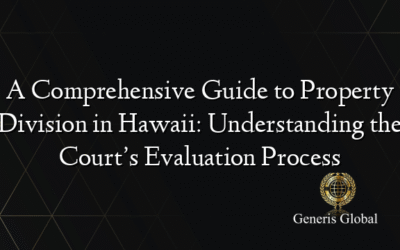 A Comprehensive Guide to Property Division in Hawaii: Understanding the Court’s Evaluation Process