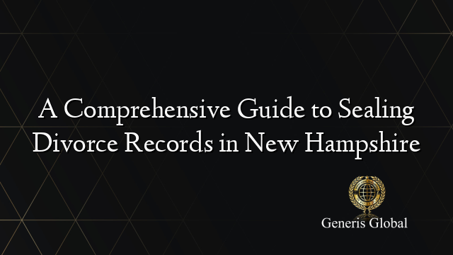 A Comprehensive Guide to Sealing Divorce Records in New Hampshire