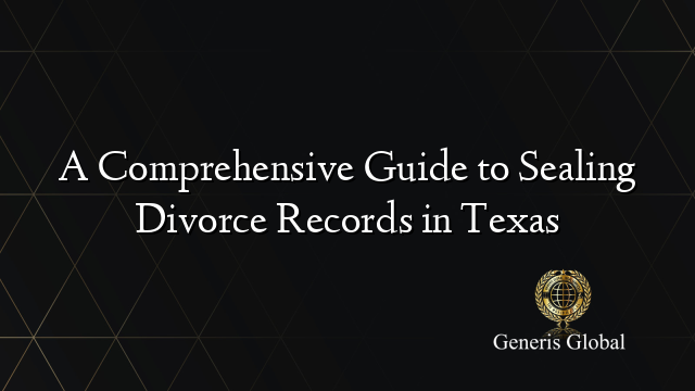 A Comprehensive Guide to Sealing Divorce Records in Texas
