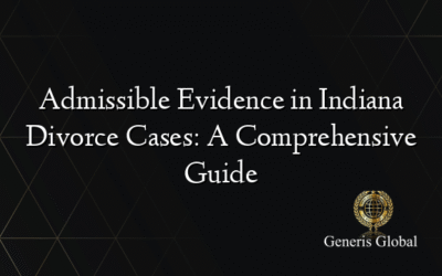 Admissible Evidence in Indiana Divorce Cases: A Comprehensive Guide