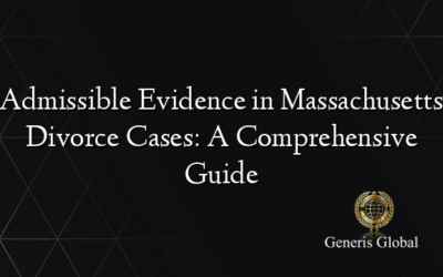 Admissible Evidence in Massachusetts Divorce Cases: A Comprehensive Guide
