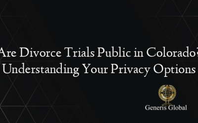 Are Divorce Trials Public in Colorado? Understanding Your Privacy Options