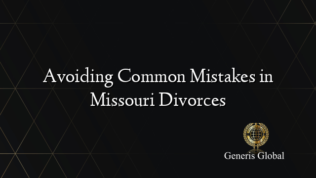Avoiding Common Mistakes in Missouri Divorces