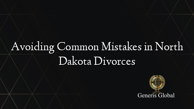 Avoiding Common Mistakes in North Dakota Divorces