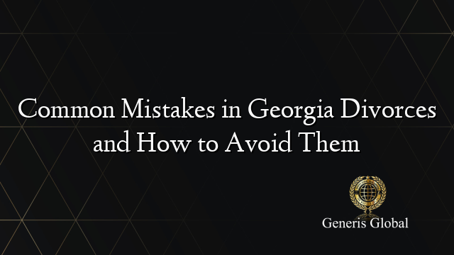 Common Mistakes in Georgia Divorces and How to Avoid Them