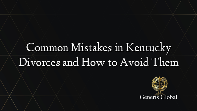 Common Mistakes in Kentucky Divorces and How to Avoid Them