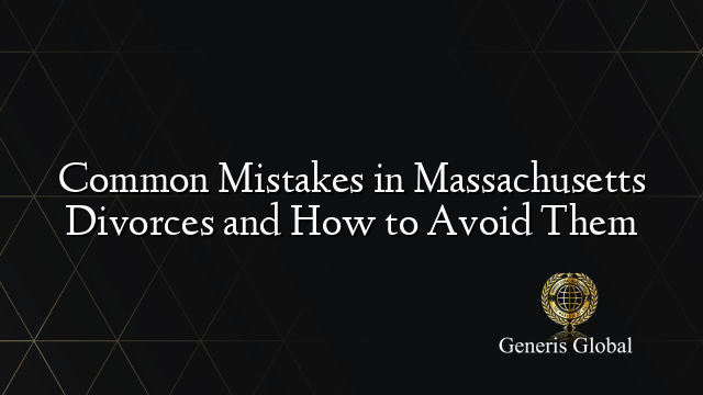 Common Mistakes in Massachusetts Divorces and How to Avoid Them