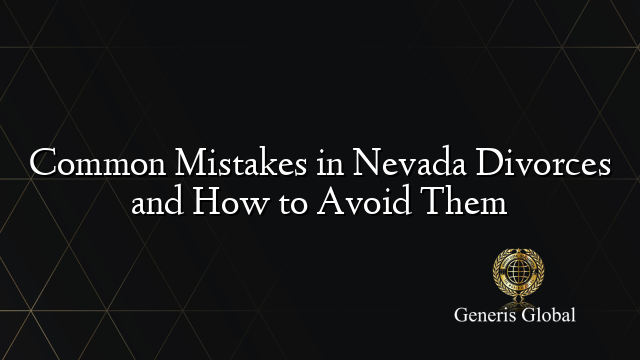 Common Mistakes in Nevada Divorces and How to Avoid Them