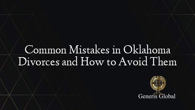 Common Mistakes in Oklahoma Divorces and How to Avoid Them