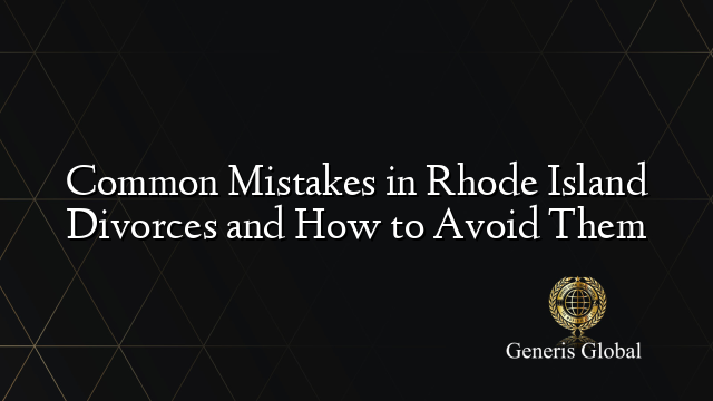 Common Mistakes in Rhode Island Divorces and How to Avoid Them