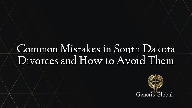 Common Mistakes in South Dakota Divorces and How to Avoid Them