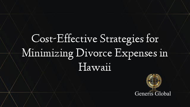 Cost-Effective Strategies for Minimizing Divorce Expenses in Hawaii