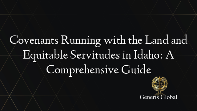 Covenants Running with the Land and Equitable Servitudes in Idaho: A Comprehensive Guide
