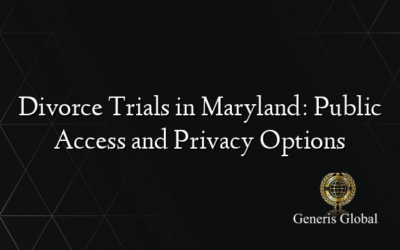Divorce Trials in Maryland: Public Access and Privacy Options