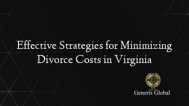 Effective Strategies for Minimizing Divorce Costs in Virginia
