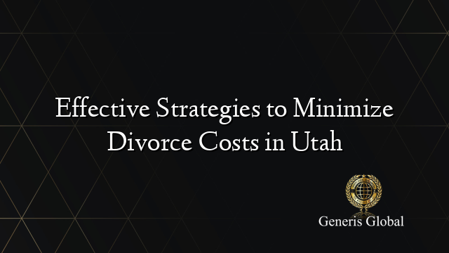 Effective Strategies to Minimize Divorce Costs in Utah