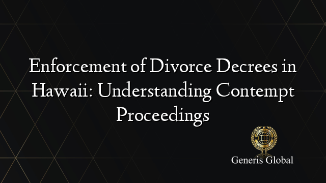 Enforcement of Divorce Decrees in Hawaii: Understanding Contempt Proceedings