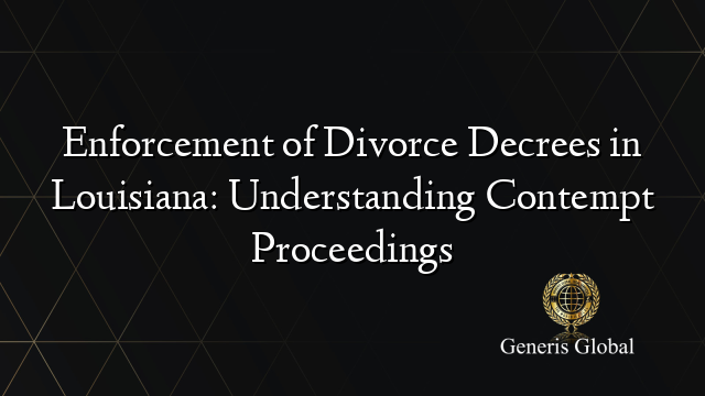 Enforcement of Divorce Decrees in Louisiana: Understanding Contempt Proceedings