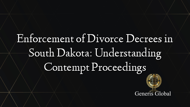 Enforcement of Divorce Decrees in South Dakota: Understanding Contempt Proceedings