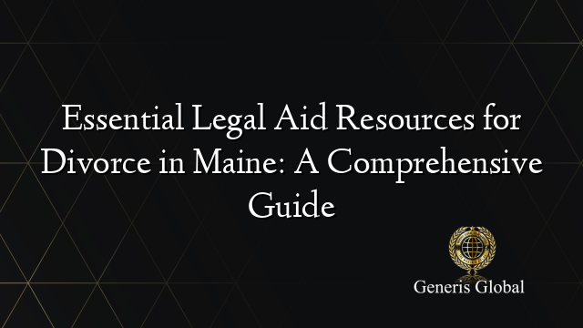 Essential Legal Aid Resources for Divorce in Maine: A Comprehensive Guide