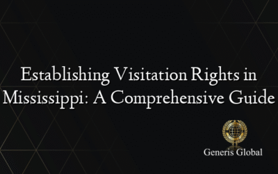 Establishing Visitation Rights in Mississippi: A Comprehensive Guide