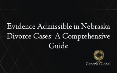 Evidence Admissible in Nebraska Divorce Cases: A Comprehensive Guide