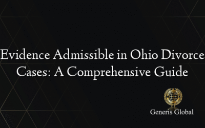 Evidence Admissible in Ohio Divorce Cases: A Comprehensive Guide