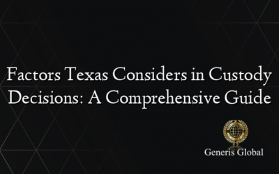 Factors Texas Considers in Custody Decisions: A Comprehensive Guide