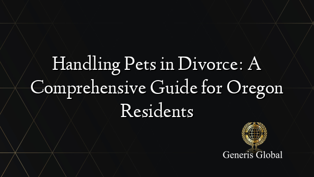Handling Pets in Divorce: A Comprehensive Guide for Oregon Residents