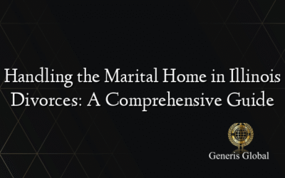 Handling the Marital Home in Illinois Divorces: A Comprehensive Guide