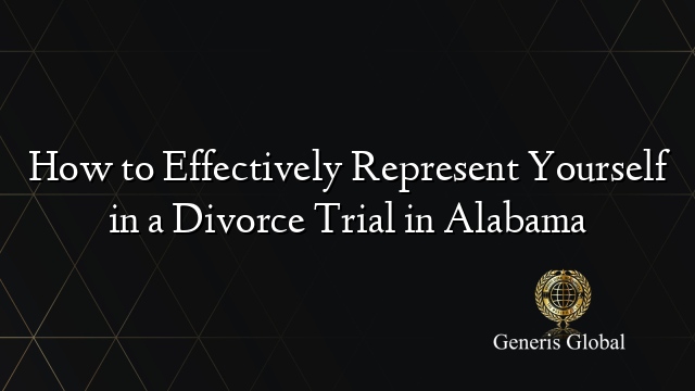 How to Effectively Represent Yourself in a Divorce Trial in Alabama