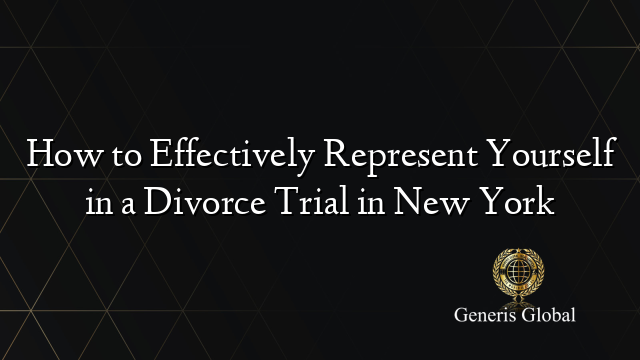 How to Effectively Represent Yourself in a Divorce Trial in New York